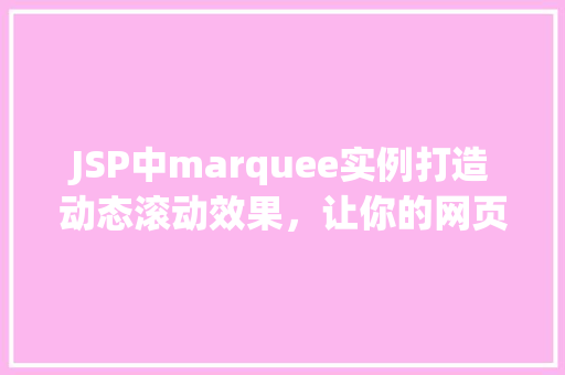 JSP中marquee实例打造动态滚动效果，让你的网页更生动