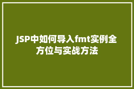JSP中如何导入fmt实例全方位与实战方法