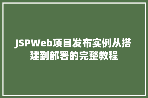 JSPWeb项目发布实例从搭建到部署的完整教程