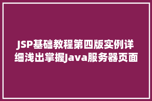 JSP基础教程第四版实例详细浅出掌握Java服务器页面编程