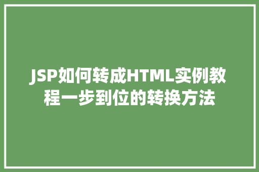 JSP如何转成HTML实例教程一步到位的转换方法