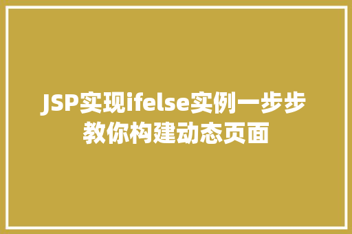 JSP实现ifelse实例一步步教你构建动态页面