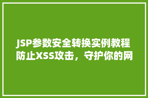 JSP参数安全转换实例教程防止XSS攻击，守护你的网站安全