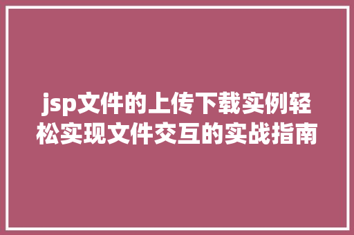jsp文件的上传下载实例轻松实现文件交互的实战指南