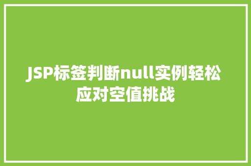 JSP标签判断null实例轻松应对空值挑战