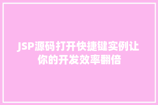 JSP源码打开快捷键实例让你的开发效率翻倍