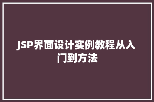 JSP界面设计实例教程从入门到方法