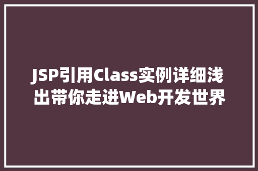 JSP引用Class实例详细浅出带你走进Web开发世界