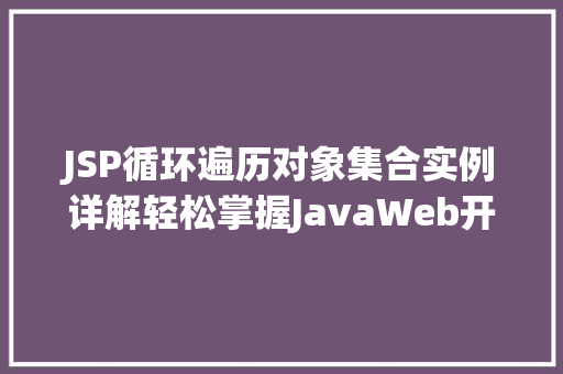 JSP循环遍历对象集合实例详解轻松掌握JavaWeb开发方法