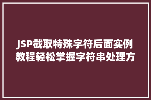 JSP截取特殊字符后面实例教程轻松掌握字符串处理方法