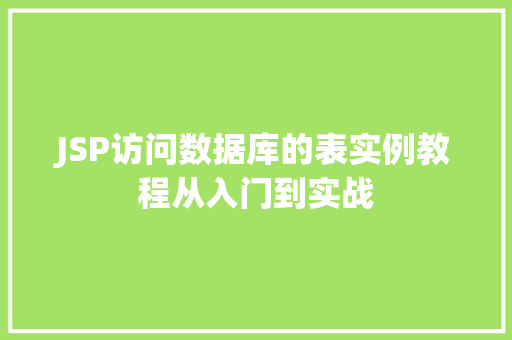 JSP访问数据库的表实例教程从入门到实战