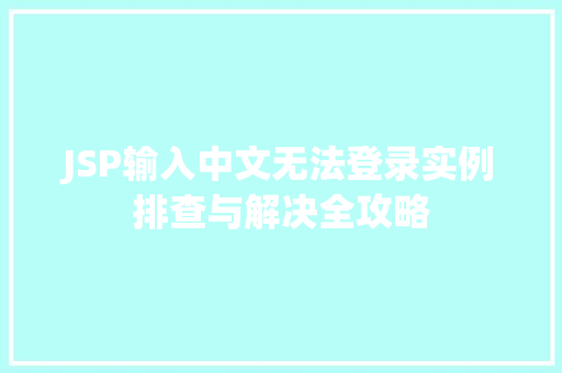 JSP输入中文无法登录实例排查与解决全攻略