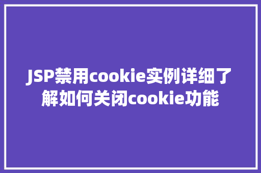 JSP禁用cookie实例详细了解如何关闭cookie功能