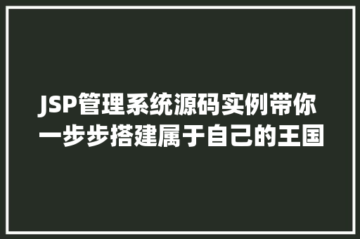 JSP管理系统源码实例带你一步步搭建属于自己的王国