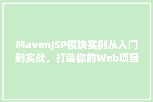MavenJSP模块实例从入门到实战，打造你的Web项目
