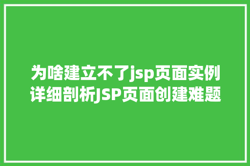 为啥建立不了jsp页面实例详细剖析JSP页面创建难题