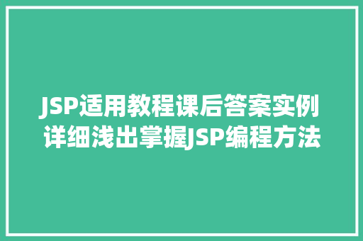 JSP适用教程课后答案实例详细浅出掌握JSP编程方法