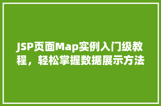 JSP页面Map实例入门级教程，轻松掌握数据展示方法