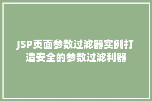JSP页面参数过滤器实例打造安全的参数过滤利器