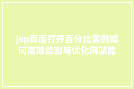 jsp页面打开百分比实例如何高效监测与优化网站能