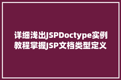 详细浅出JSPDoctype实例教程掌握JSP文档类型定义的最佳方法