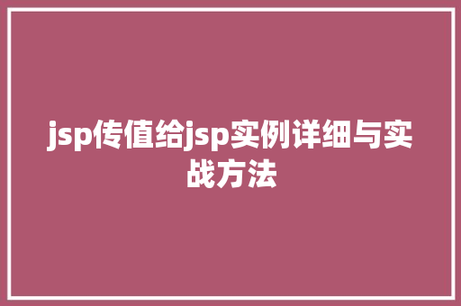 jsp传值给jsp实例详细与实战方法