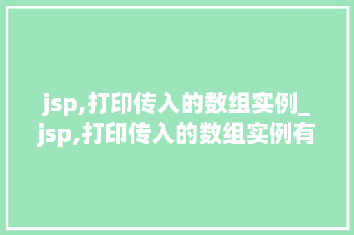 jsp,打印传入的数组实例_jsp,打印传入的数组实例有哪些