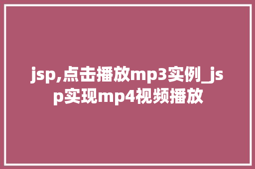 jsp,点击播放mp3实例_jsp实现mp4视频播放  第1张