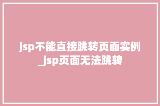 jsp不能直接跳转页面实例_jsp页面无法跳转
