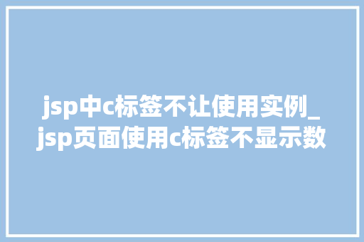 jsp中c标签不让使用实例_jsp页面使用c标签不显示数据