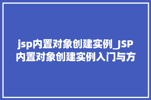 jsp内置对象创建实例_JSP内置对象创建实例入门与方法