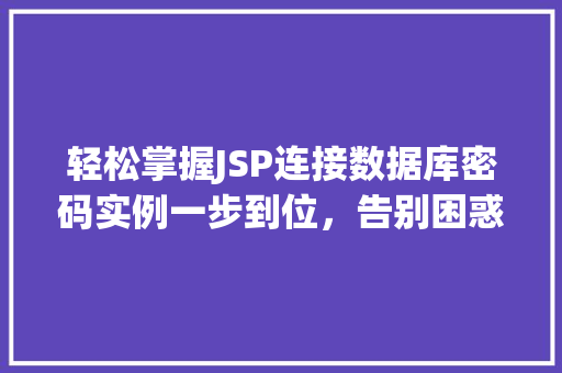 轻松掌握JSP连接数据库密码实例一步到位，告别困惑