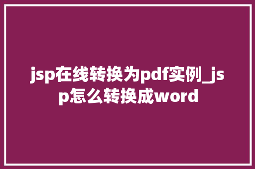 jsp在线转换为pdf实例_jsp怎么转换成word