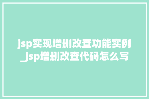 jsp实现增删改查功能实例_jsp增删改查代码怎么写