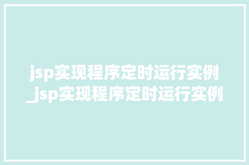 jsp实现程序定时运行实例_jsp实现程序定时运行实例是什么