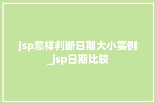 jsp怎样判断日期大小实例_jsp日期比较