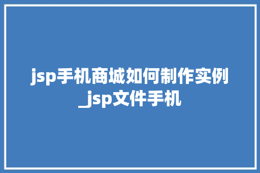 jsp手机商城如何制作实例_jsp文件手机