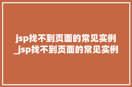 jsp找不到页面的常见实例_jsp找不到页面的常见实例文件