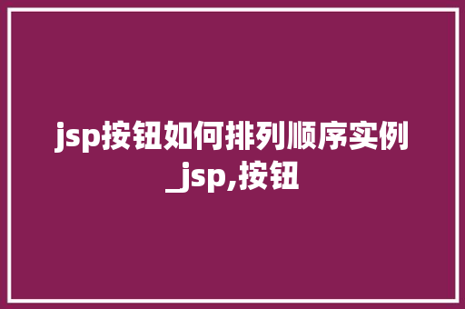 jsp按钮如何排列顺序实例_jsp,按钮