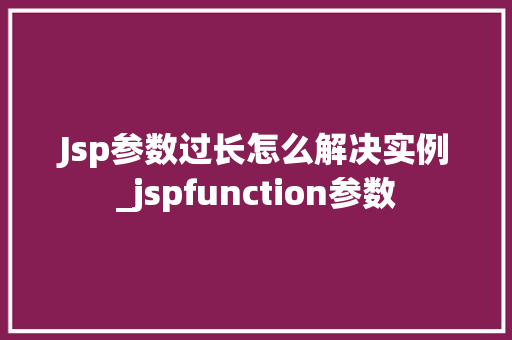 Jsp参数过长怎么解决实例_jspfunction参数
