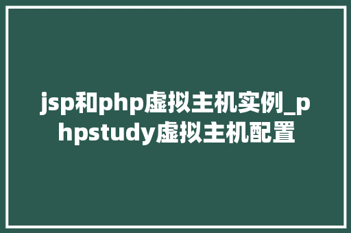 jsp和php虚拟主机实例_phpstudy虚拟主机配置