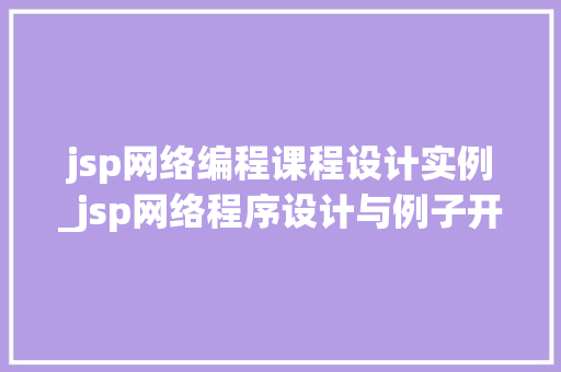 jsp网络编程课程设计实例_jsp网络程序设计与例子开发教程  第1张