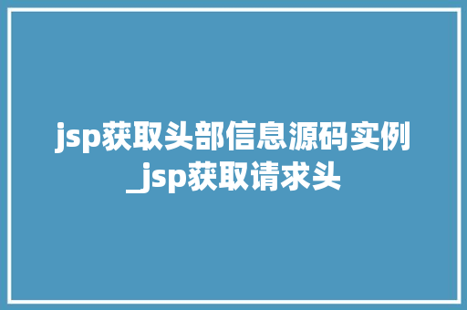 jsp获取头部信息源码实例_jsp获取请求头