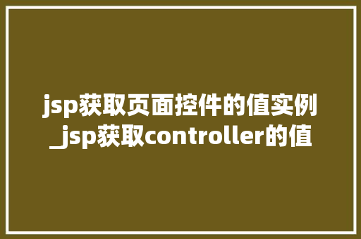 jsp获取页面控件的值实例_jsp获取controller的值