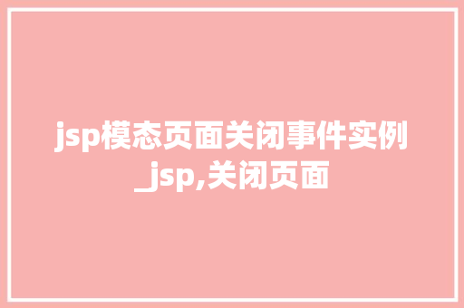 jsp模态页面关闭事件实例_jsp,关闭页面