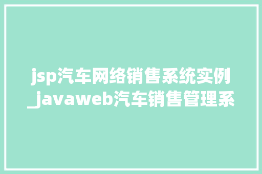 jsp汽车网络销售系统实例_javaweb汽车销售管理系统