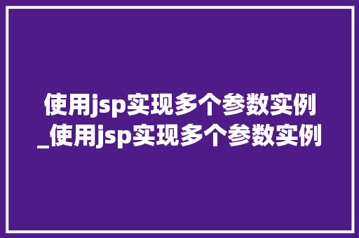使用jsp实现多个参数实例_使用jsp实现多个参数实例分析
