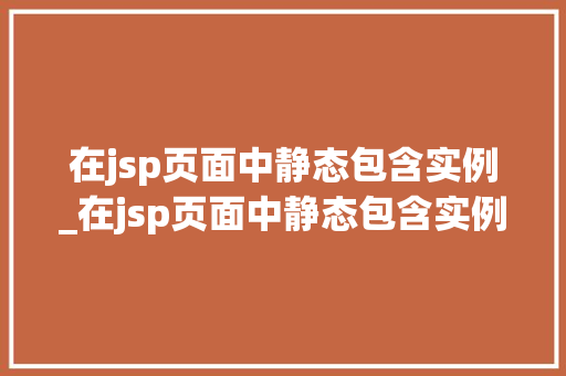 在jsp页面中静态包含实例_在jsp页面中静态包含实例和数据