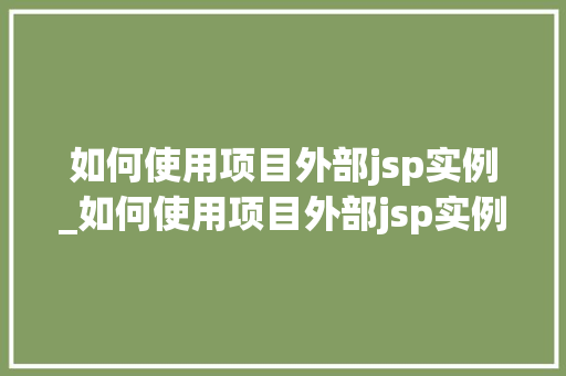 如何使用项目外部jsp实例_如何使用项目外部jsp实例模板