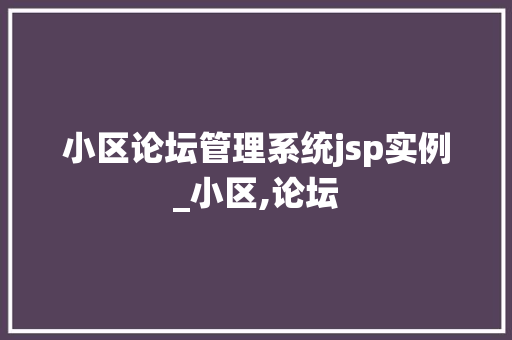 小区论坛管理系统jsp实例_小区,论坛